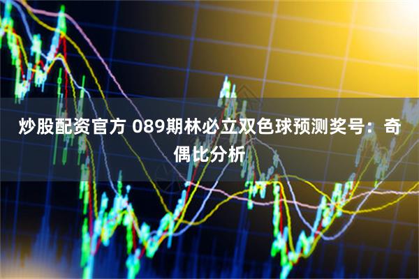 炒股配资官方 089期林必立双色球预测奖号：奇偶比分析